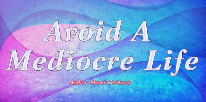 Avoid A Medoicre Life